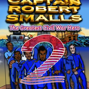Captain Robert Smalls: The Greatest Civil War Hero; Book TWO